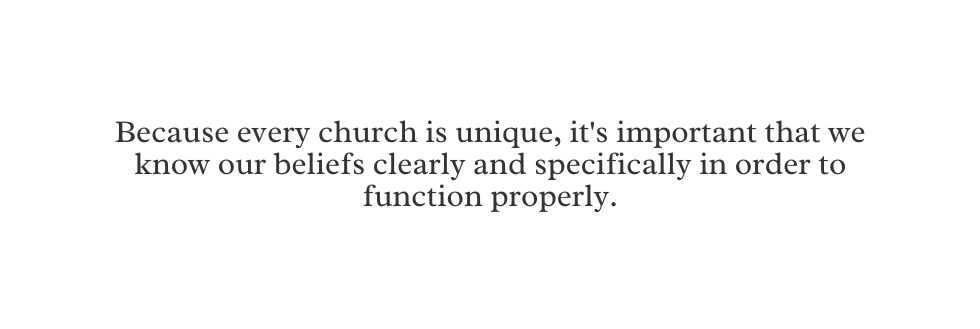 Because every church is unique it s important that we know our beliefs clearly and specifically in order to function properly