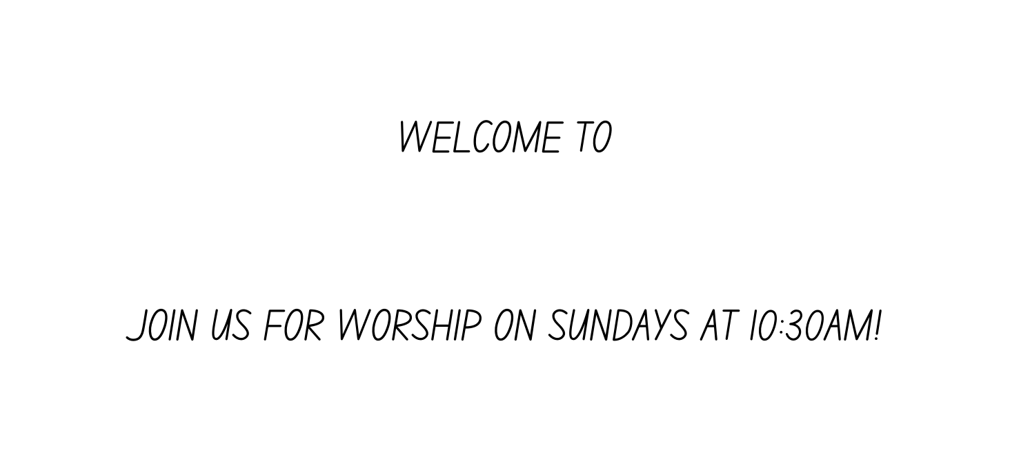 Welcome to Join us for worship on Sundays at 10 30am
